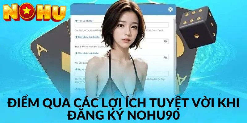 Các lợi ích hấp dẫn mà đăng ký tài khoản tại Nohu90 mang lại
